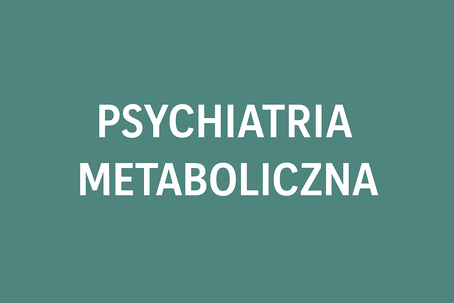 Psychiatria metaboliczna – czym jest i jak wspiera zdrowie psychiczne?